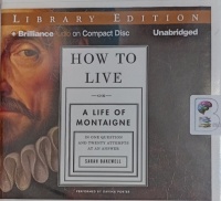 How to Live or A Life of Montaigne written by Sarah Bakewell performed by Davina Porter on Audio CD (Unabridged)